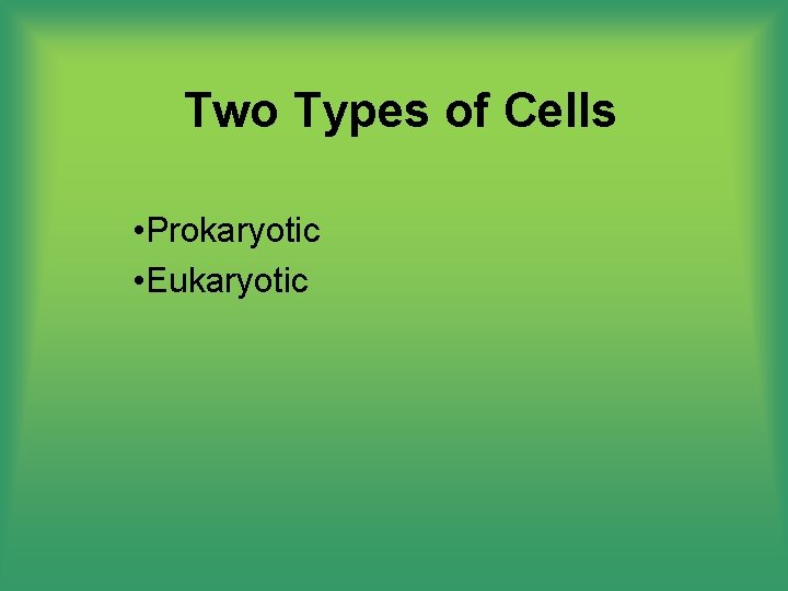 Two Types of Cells • Prokaryotic • Eukaryotic 