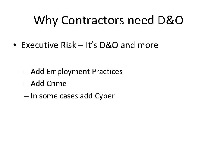 Why Contractors need D&O • Executive Risk – It’s D&O and more – Add