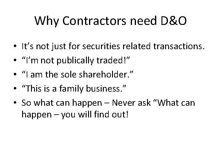 Why Contractors need D&O • • • It’s not just for securities related transactions.