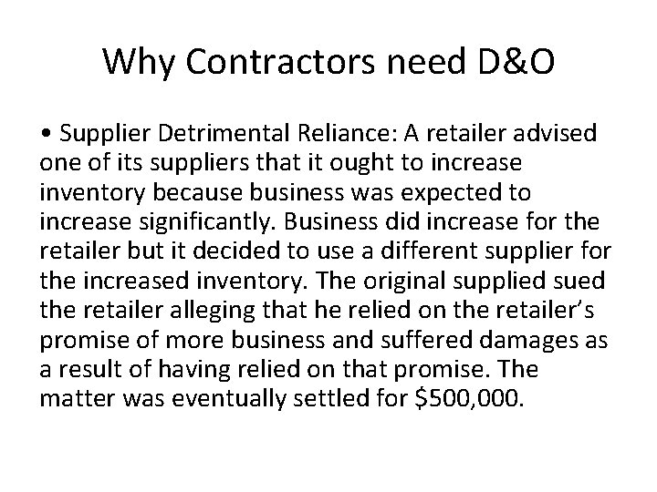 Why Contractors need D&O • Supplier Detrimental Reliance: A retailer advised one of its
