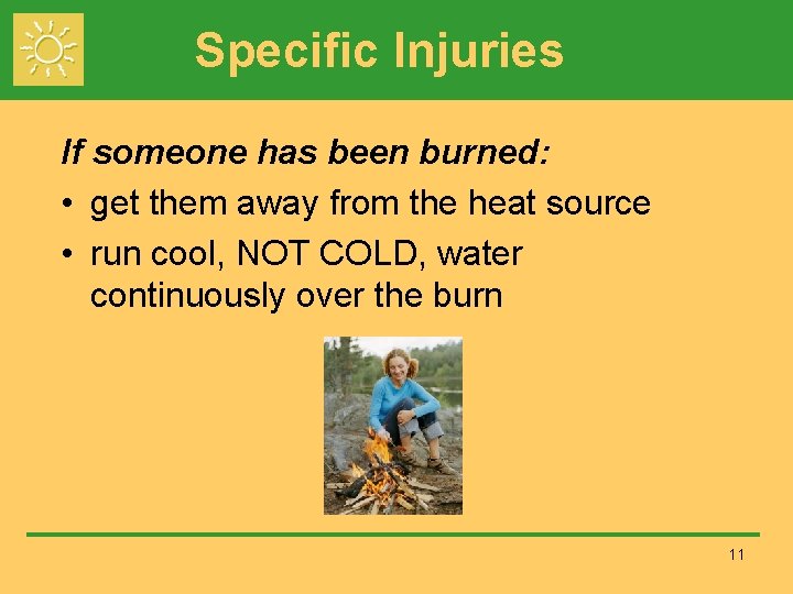Specific Injuries If someone has been burned: • get them away from the heat