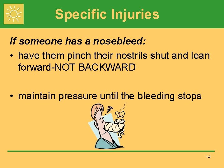 Specific Injuries If someone has a nosebleed: • have them pinch their nostrils shut