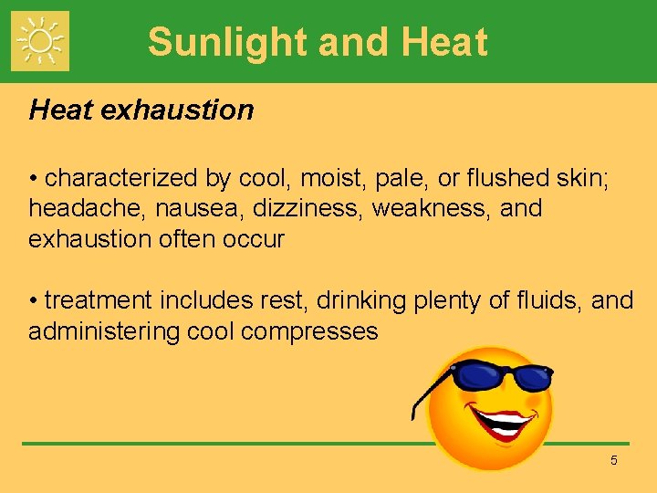 Sunlight and Heat exhaustion • characterized by cool, moist, pale, or flushed skin; headache,