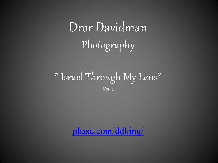 Dror Davidman Photography ” Israel Through My Lens” Vol. 2 pbase. com/ddking/ 