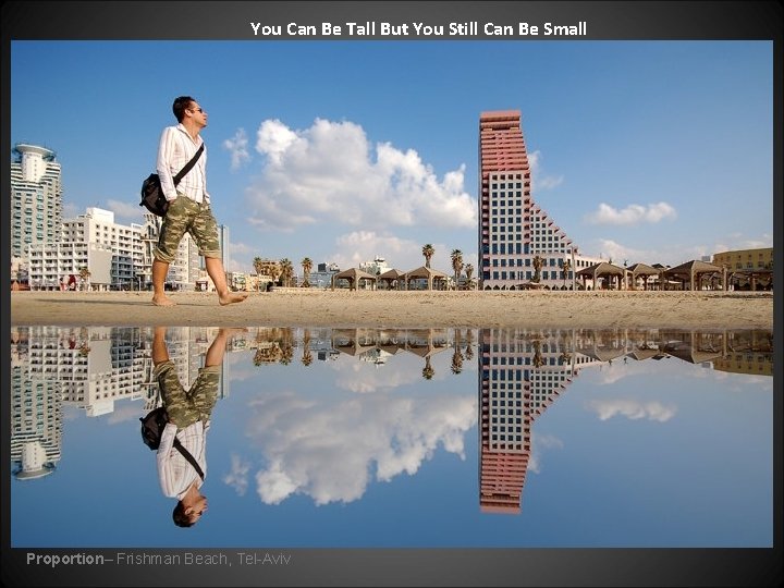 You Can Be Tall But You Still Can Be Small Proportion– Frishman Beach, Tel-Aviv