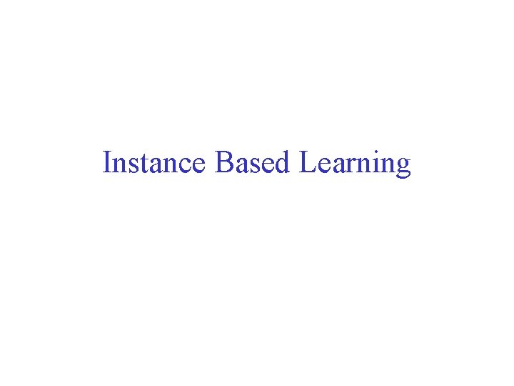 Instance Based Learning 