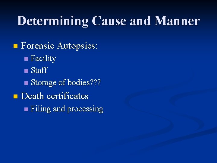 Determining Cause and Manner n Forensic Autopsies: Facility n Staff n Storage of bodies?