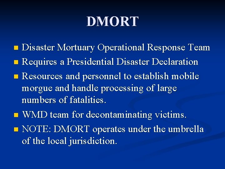 DMORT Disaster Mortuary Operational Response Team n Requires a Presidential Disaster Declaration n Resources