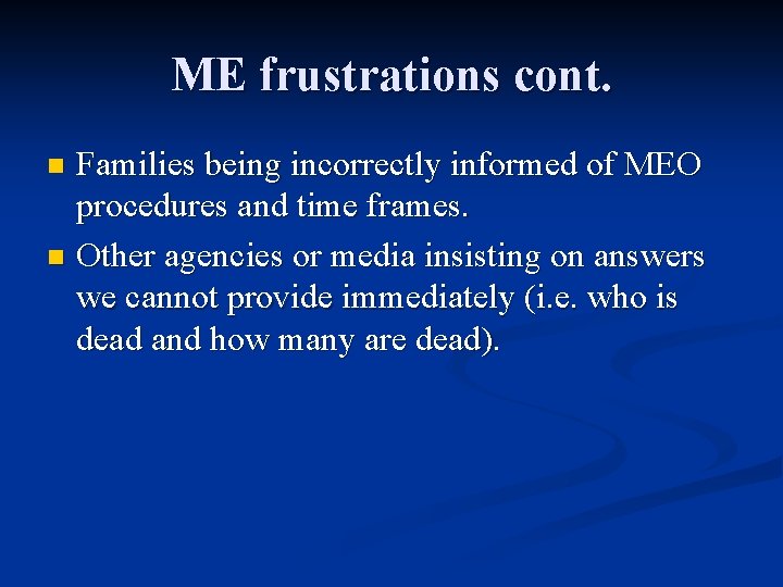 ME frustrations cont. Families being incorrectly informed of MEO procedures and time frames. n