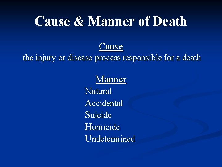 Cause & Manner of Death Cause the injury or disease process responsible for a