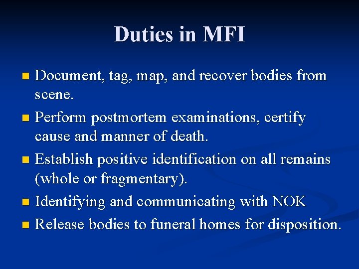Duties in MFI Document, tag, map, and recover bodies from scene. n Perform postmortem