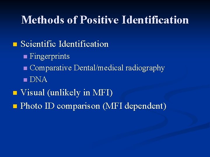 Methods of Positive Identification n Scientific Identification Fingerprints n Comparative Dental/medical radiography n DNA
