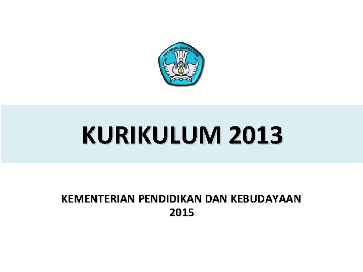 KURIKULUM 2013 KEMENTERIAN PENDIDIKAN DAN KEBUDAYAAN 2015 PELATIHAN IMPLEMENTASI KURIKULUM 2013 1 