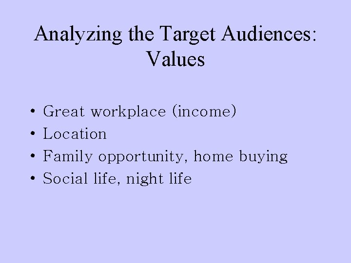 Analyzing the Target Audiences: Values • • Great workplace (income) Location Family opportunity, home