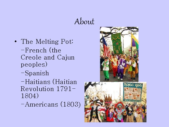 About • The Melting Pot: -French (the Creole and Cajun peoples) -Spanish -Haitians (Haitian