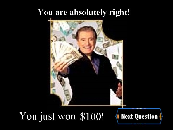 You are absolutely right! You just won $100! 