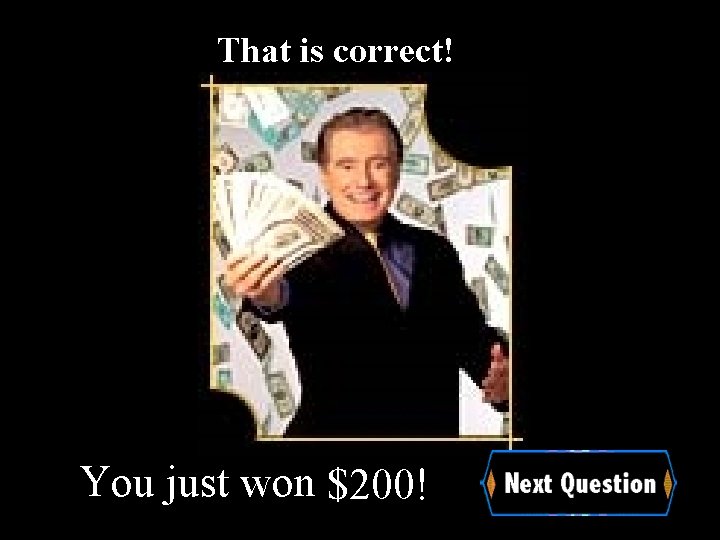 That is correct! You just won $200! 