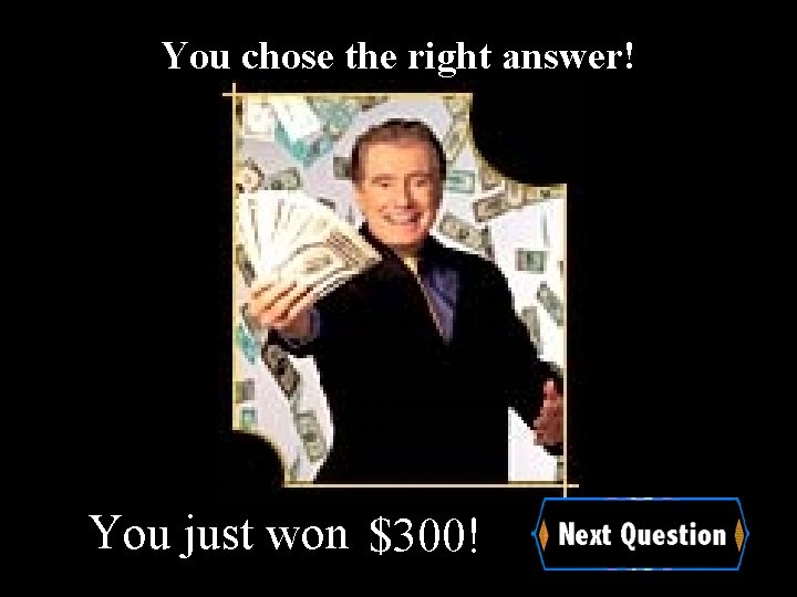 You chose the right answer! You just won $300! 