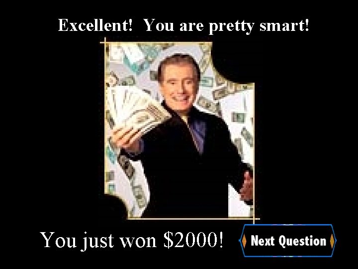 Excellent! You are pretty smart! You just won $2000! 