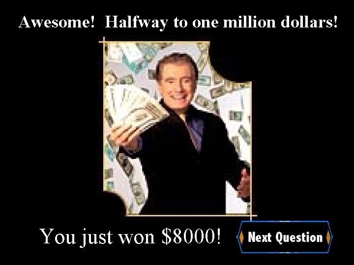 Awesome! Halfway to one million dollars! You just won $8000! 