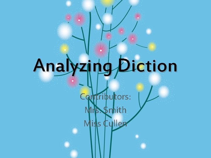 Analyzing Diction Contributors: Mrs. Smith Miss Cullen 