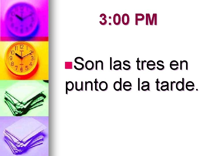 3: 00 PM n. Son las tres en punto de la tarde. 