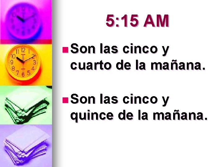 5: 15 AM n Son las cinco y cuarto de la mañana. n Son