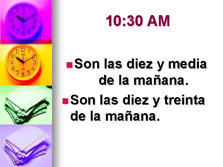 10: 30 AM n Son las diez y media de la mañana. n Son