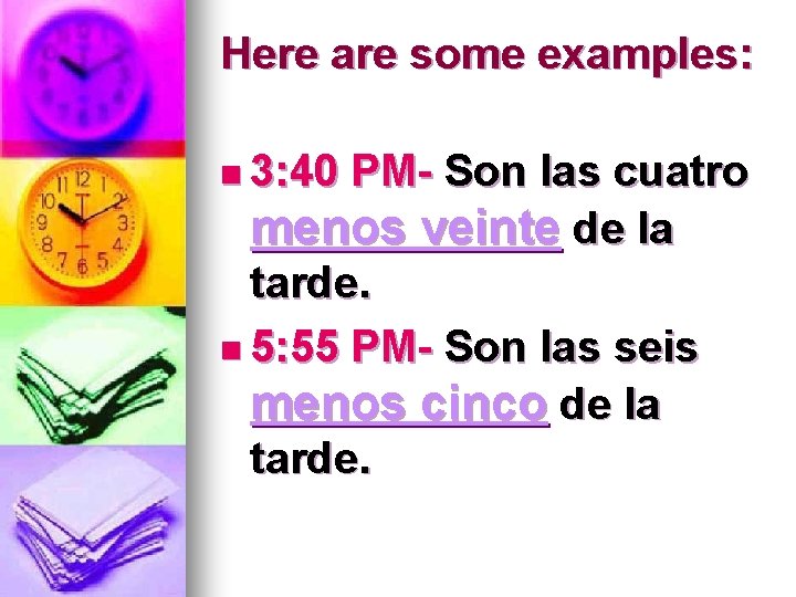 Here are some examples: n 3: 40 PM- Son las cuatro menos veinte de