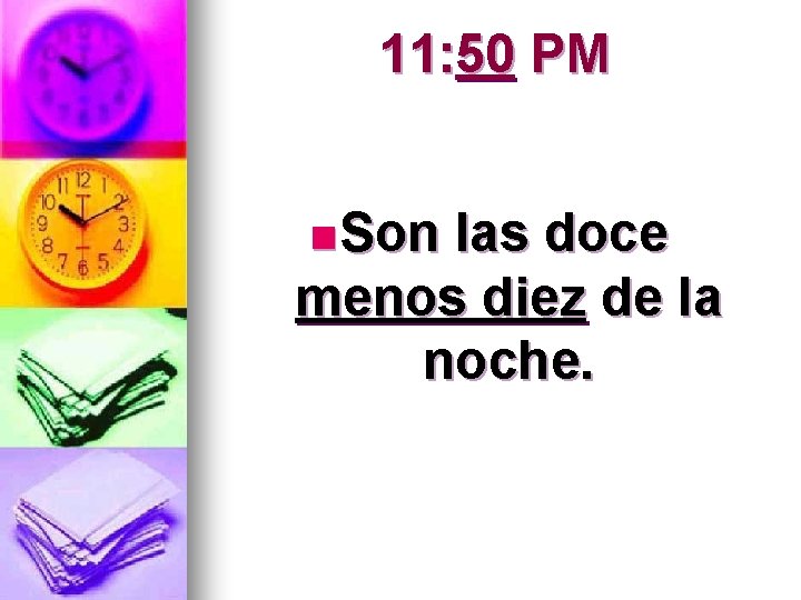 11: 50 PM n Son las doce menos diez de la noche. 