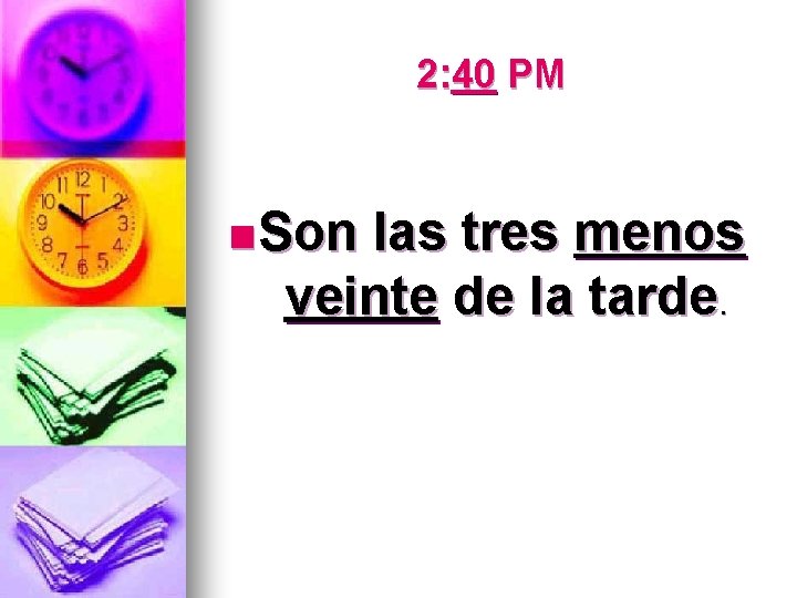 2: 40 PM n Son las tres menos veinte de la tarde. 