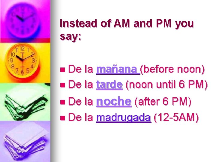 Instead of AM and PM you say: n De la mañana (before noon) n