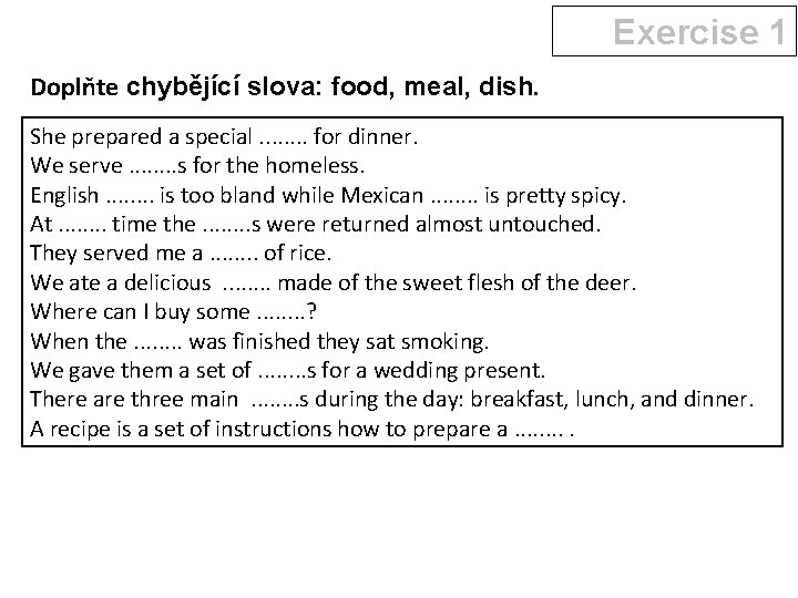 Exercise 1 Doplňte chybějící slova: food, meal, dish. She prepared a special. . .