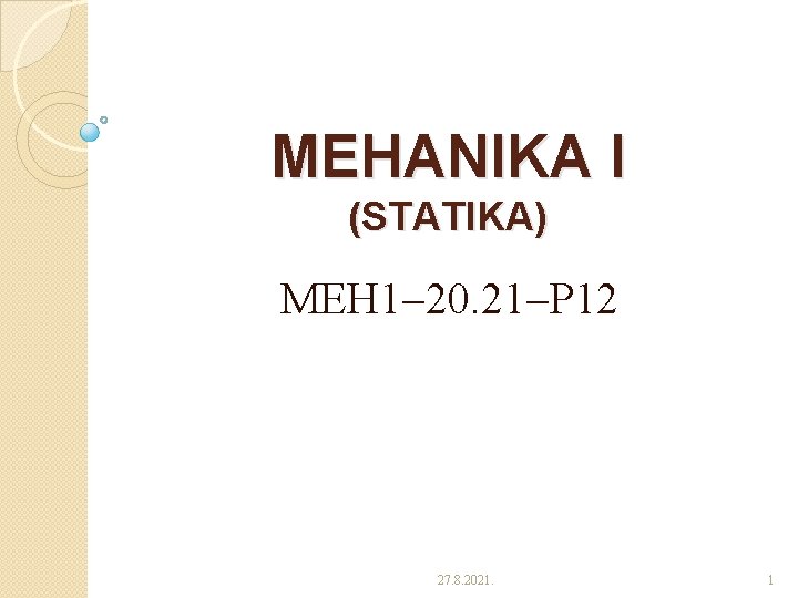 MEHANIKA I (STATIKA) MEH 1 20. 21 P 12 27. 8. 2021. 1 