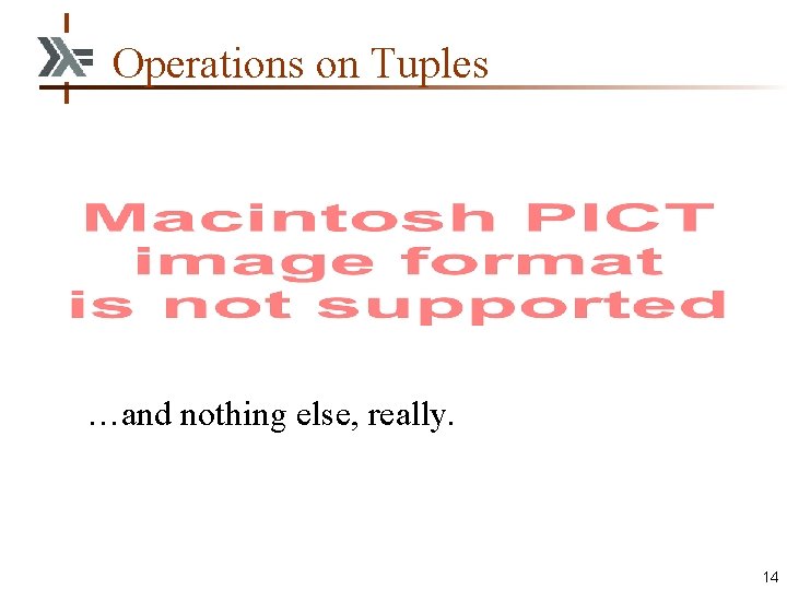 Operations on Tuples …and nothing else, really. 14 