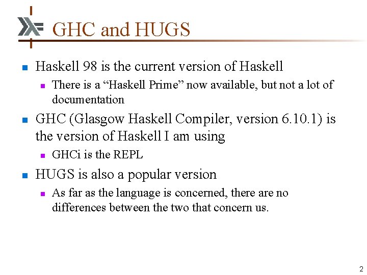 GHC and HUGS n Haskell 98 is the current version of Haskell n n