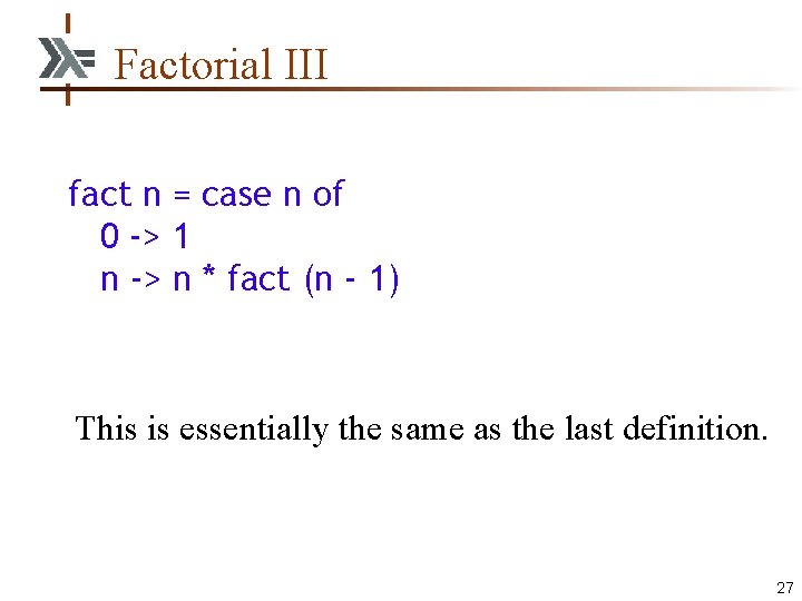 Factorial III fact n = case n of 0 -> 1 n -> n