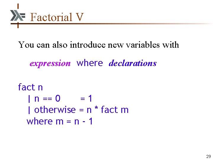 Factorial V You can also introduce new variables with expression where declarations fact n