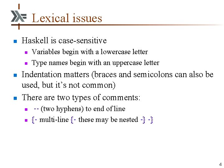 Lexical issues n Haskell is case-sensitive n n Variables begin with a lowercase letter