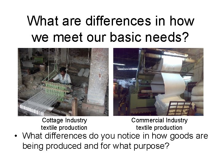 What are differences in how we meet our basic needs? Cottage Industry textile production