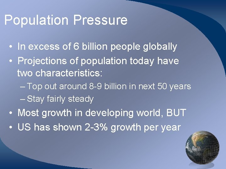Population Pressure • In excess of 6 billion people globally • Projections of population