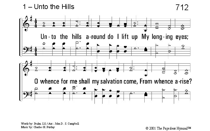 1 – Unto the Hills 712 1. Unto the hills around do I lift