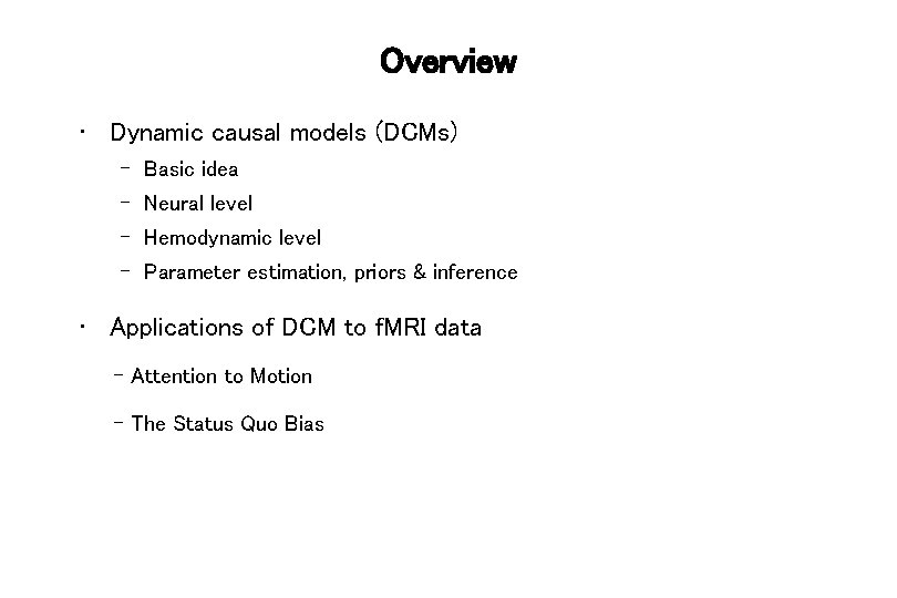 Overview • Dynamic causal models (DCMs) – Basic idea – Neural level – Hemodynamic