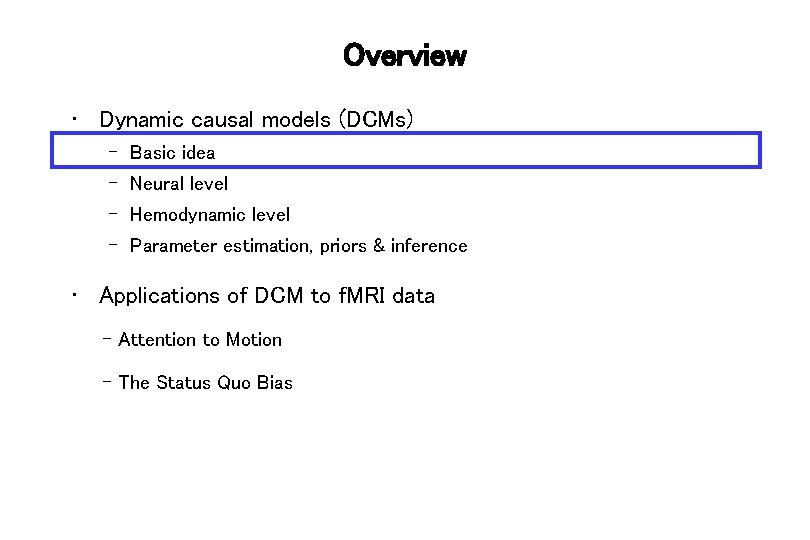 Overview • Dynamic causal models (DCMs) – Basic idea – Neural level – Hemodynamic