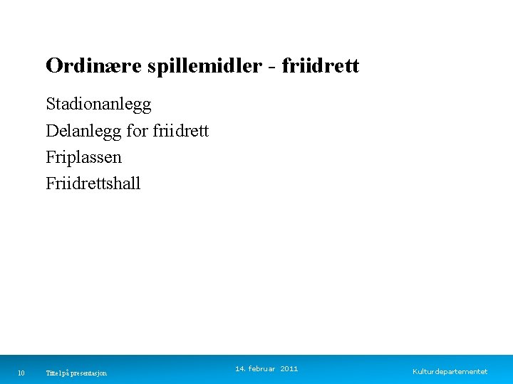 Ordinære spillemidler - friidrett Stadionanlegg Delanlegg for friidrett Friplassen Friidrettshall 10 Tittel på presentasjon