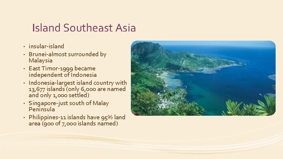 Island Southeast Asia • • • insular-island Brunei-almost surrounded by Malaysia East Timor-1999 became