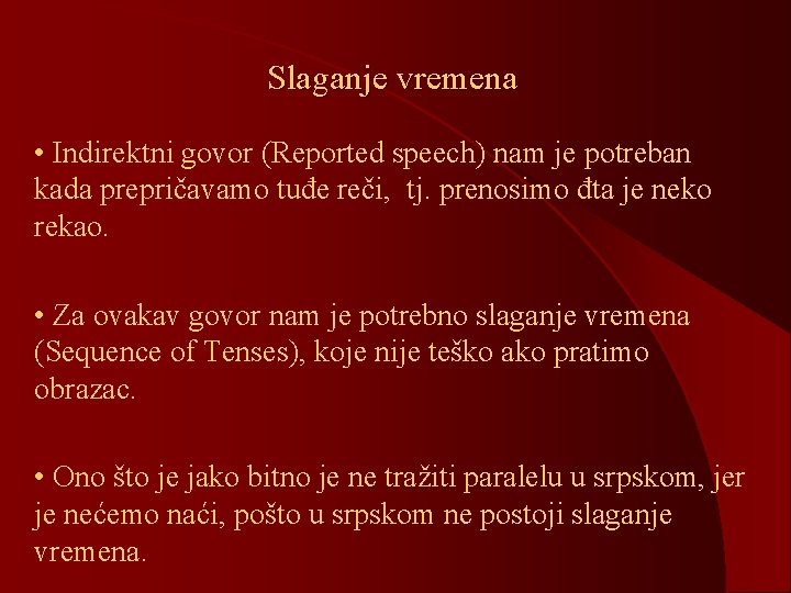 Slaganje vremena • Indirektni govor (Reported speech) nam je potreban kada prepričavamo tuđe reči,