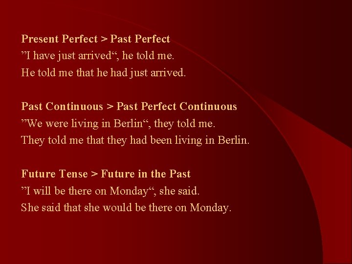 Present Perfect > Past Perfect ”I have just arrived“, he told me. He told