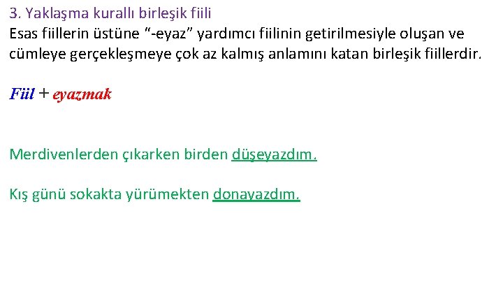 3. Yaklaşma kurallı birleşik fiili Esas fiillerin üstüne “-eyaz” yardımcı fiilinin getirilmesiyle oluşan ve