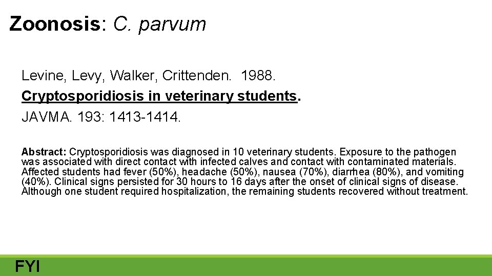 Zoonosis: C. parvum Levine, Levy, Walker, Crittenden. 1988. Cryptosporidiosis in veterinary students. JAVMA. 193: